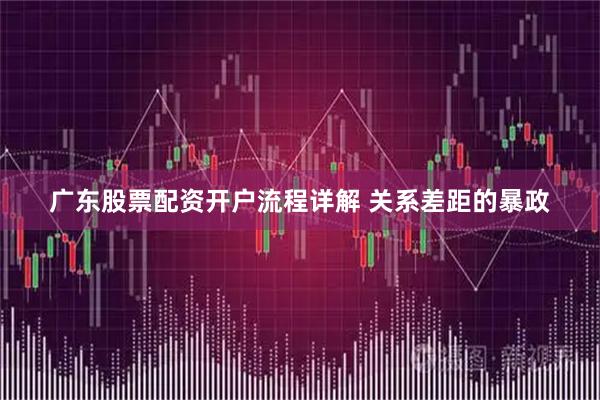 广东股票配资开户流程详解 关系差距的暴政